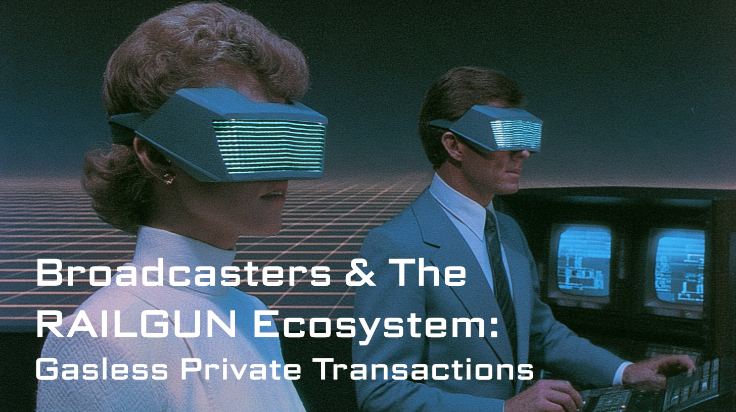 Broadcasters & The RAILGUN Ecosystem: Gasless Private Transactions